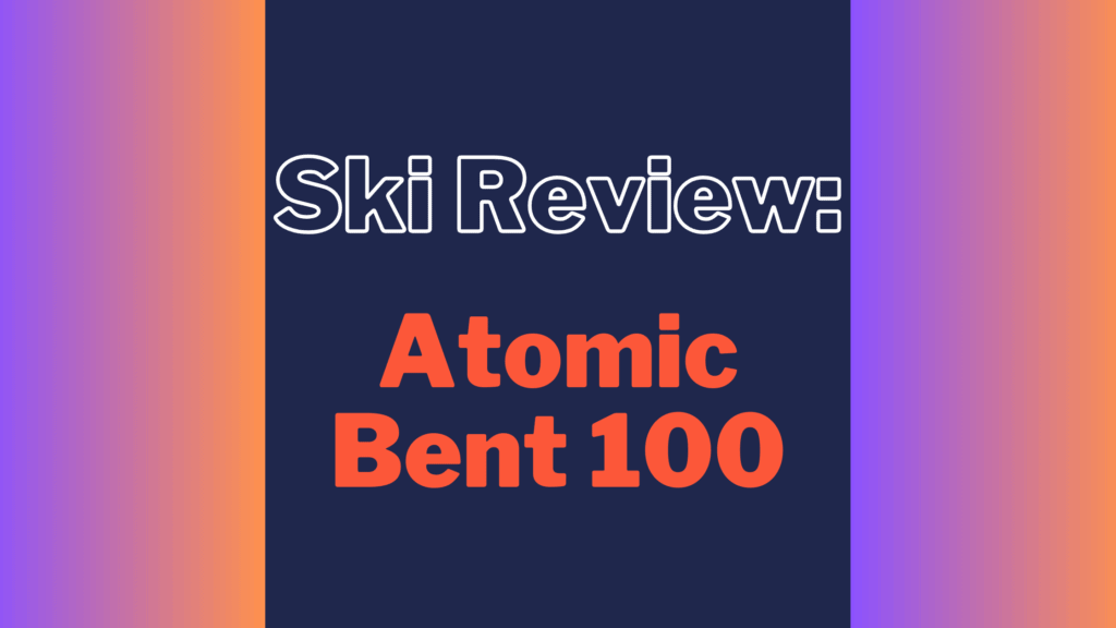Atomic Bent 100 Ski Review